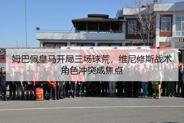 姆巴佩皇马开局三场球荒，维尼修斯战术角色冲突成焦点