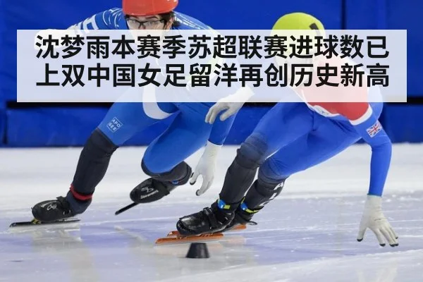 沈梦雨本赛季苏超联赛进球数已上双中国女足留洋再创历史新高